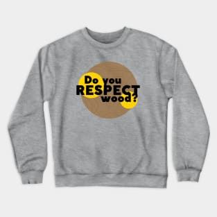 Do you respect wood? Crewneck Sweatshirt